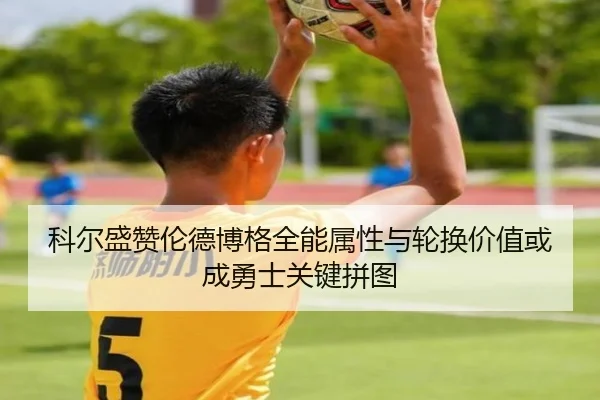 科尔盛赞伦德博格全能属性与轮换价值或成勇士关键拼图（HUOBOSPORTS）
